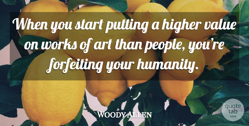 Woody Allen Quote About Art, People, Humanity: When You Start Putting A...