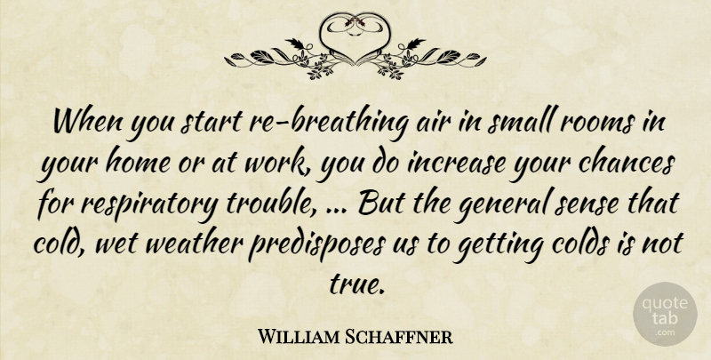 William Schaffner Quote About Air, Chances, General, Home, Increase: When You Start Re Breathing...