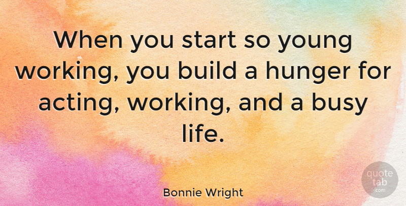 Bonnie Wright Quote About Acting, Hunger, Busy: When You Start So Young...