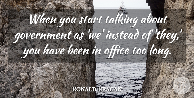 Ronald Reagan Quote About Talking, Government, Office: When You Start Talking About...