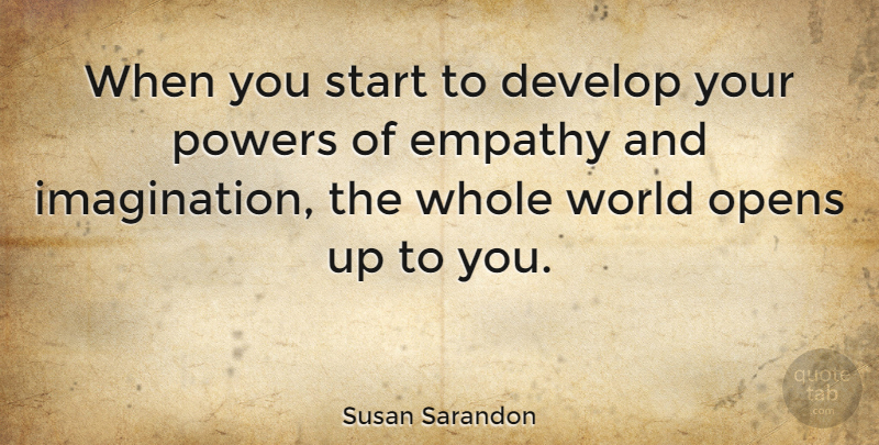Susan Sarandon Quote About Kindness, Power, Imagination: When You Start To Develop...