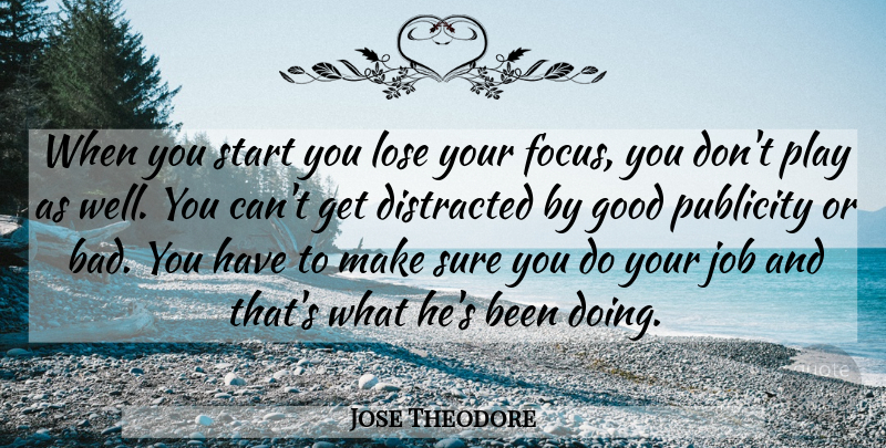 Jose Theodore Quote About Distracted, Good, Job, Lose, Publicity: When You Start You Lose...