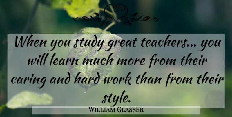 William Glasser Quote About Inspirational, Teacher, Teaching: When You Study Great Teachers...