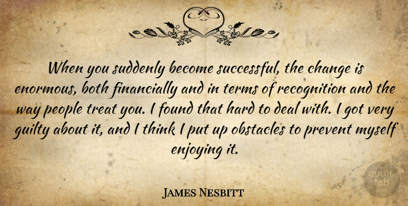 James Nesbitt Quote About Both, Change, Deal, Enjoying, Found: When You Suddenly Become Successful...