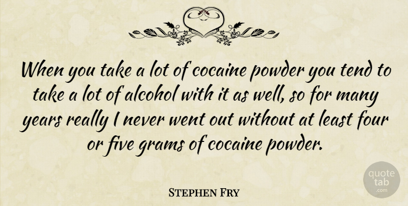 Stephen Fry Quote About Years, Alcohol, Four: When You Take A Lot...