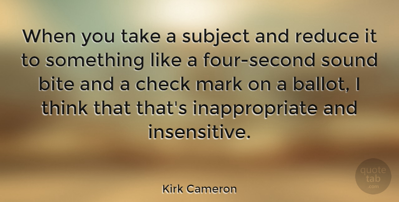 Kirk Cameron Quote About Check, Reduce, Subject: When You Take A Subject...