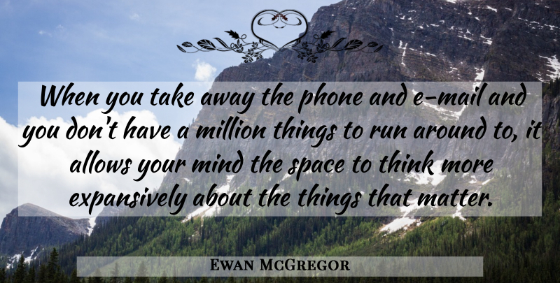 Ewan McGregor Quote About Million, Mind, Run: When You Take Away The...