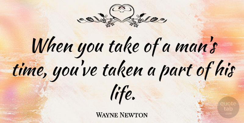 Wayne Newton Quote About Taken, Men: When You Take Of A...