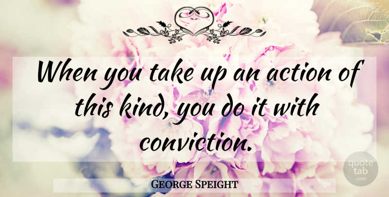 George Speight Quote About Action: When You Take Up An...