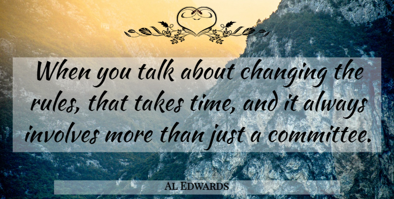 Al Edwards Quote About Changing, English Poet, Involves, Rules, Takes: When You Talk About Changing...
