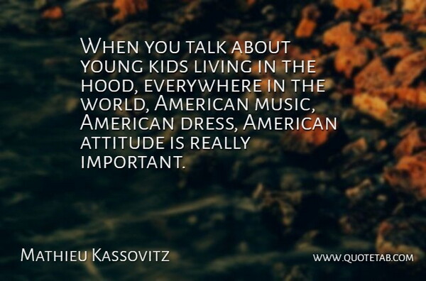 Mathieu Kassovitz Quote About Attitude, Everywhere, Kids, Living, Talk: When You Talk About Young...