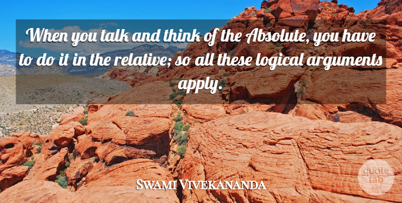Swami Vivekananda Quote About Thinking, Logical Arguments, Absolutes: When You Talk And Think...