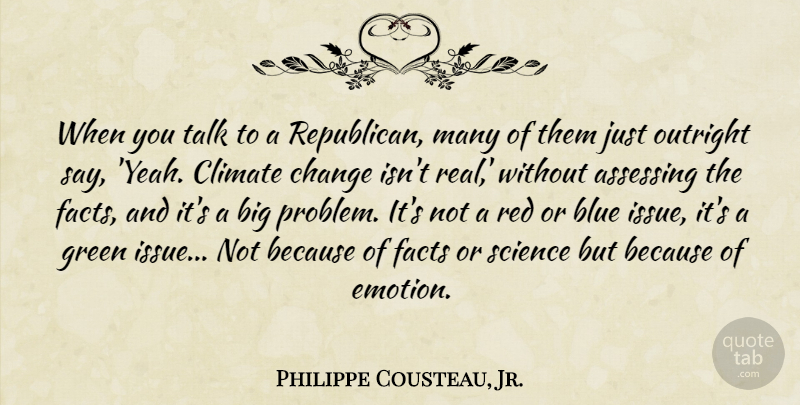 Philippe Cousteau, Jr. Quote About Change, Climate, Facts, Green, Outright: When You Talk To A...