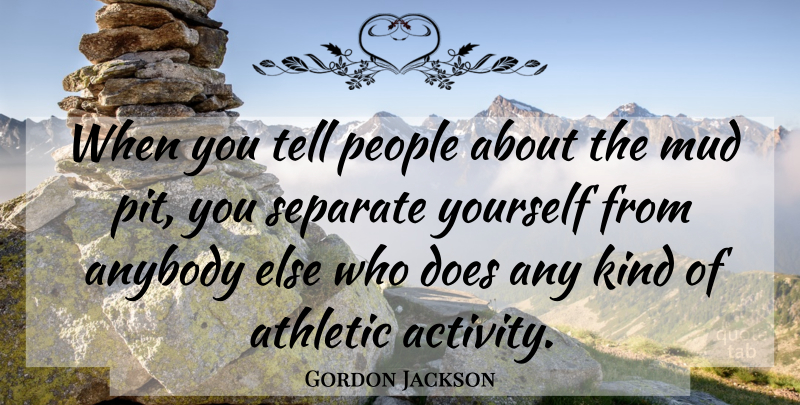 Gordon Jackson Quote About Anybody, Athletic, Mud, People, Separate: When You Tell People About...