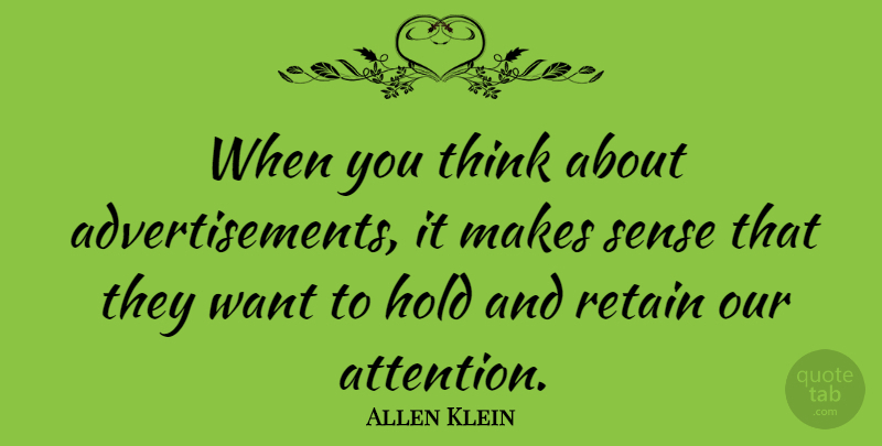 Allen Klein Quote About Thinking, Want, Attention: When You Think About Advertisements...