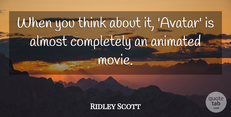 Ridley Scott Quote About undefined: When You Think About It...