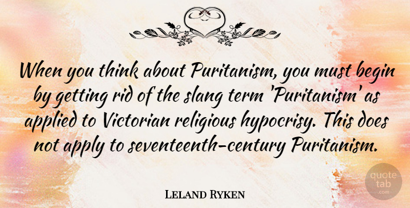 Leland Ryken Quote About Religious, Thinking, Hypocrisy: When You Think About Puritanism...