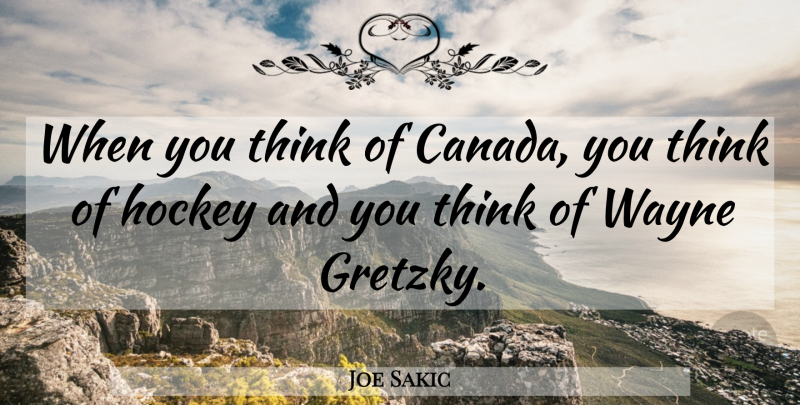 Joe Sakic Quote About Wayne: When You Think Of Canada...