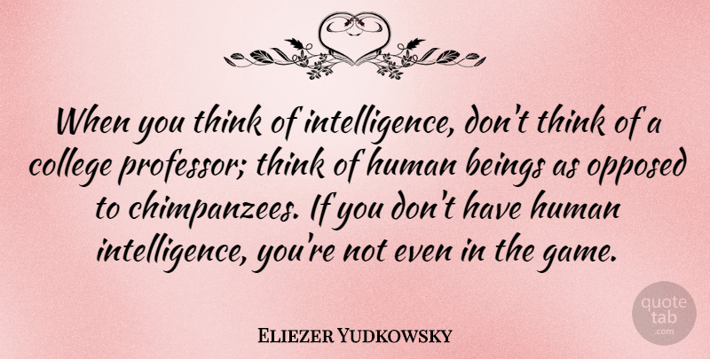 Eliezer Yudkowsky Quote About College, Thinking, Games: When You Think Of Intelligence...