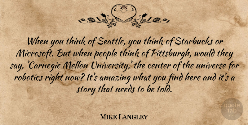 Mike Langley Quote About Amazing, Center, Needs, People, Robotics: When You Think Of Seattle...