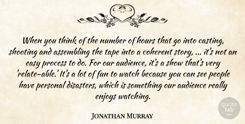 Jonathan Murray Quote About Audience, Coherent, Easy, Enjoys, Fun: When You Think Of The...