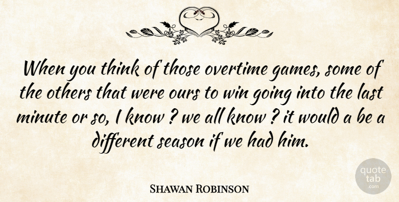 Shawan Robinson Quote About Last, Minute, Others, Ours, Overtime: When You Think Of Those...