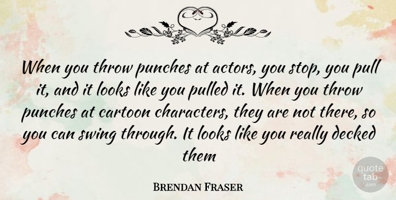 Brendan Fraser Quote About Character, Swings, Cartoon: When You Throw Punches At...
