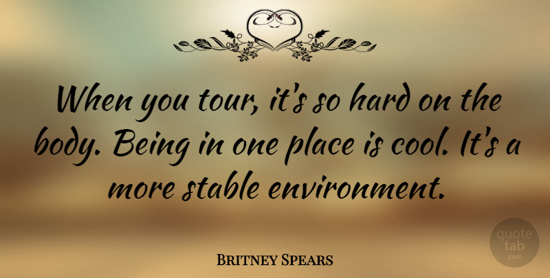 Britney Spears Quote About Cool, Hard, Stable: When You Tour Its So...