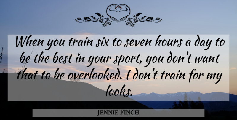 Jennie Finch Quote About Sports, Want, Six: When You Train Six To...