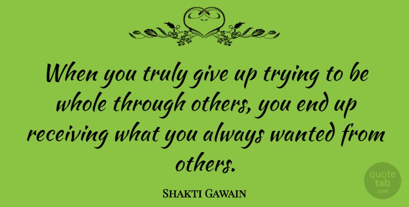 Shakti Gawain Quote About Giving Up, Trying, Receiving: When You Truly Give Up...