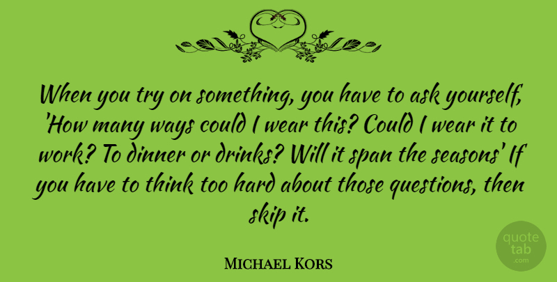 Michael Kors Quote About Thinking, Trying, Dinner: When You Try On Something...