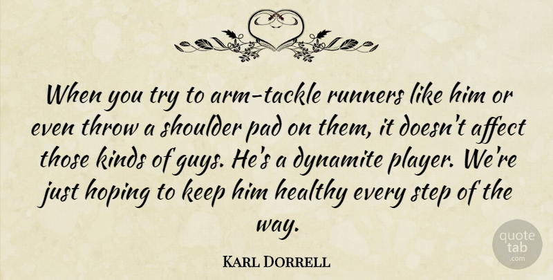 Karl Dorrell Quote About Affect, Dynamite, Healthy, Hoping, Kinds: When You Try To Arm...