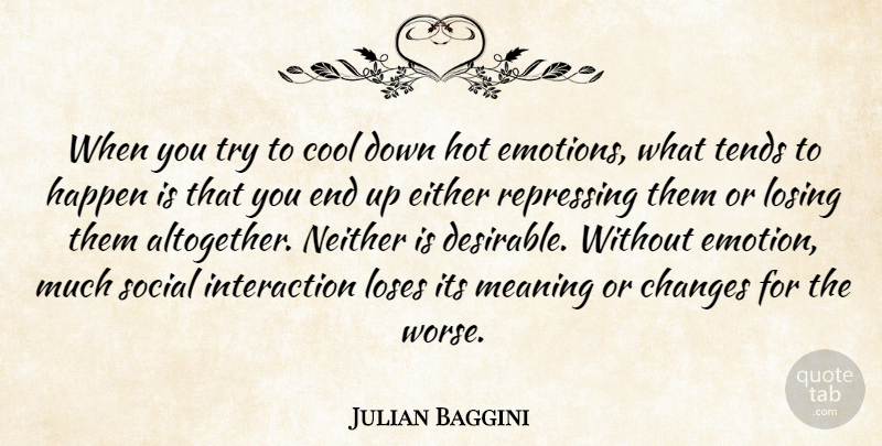 Julian Baggini Quote About Trying, Hot, Emotion: When You Try To Cool...