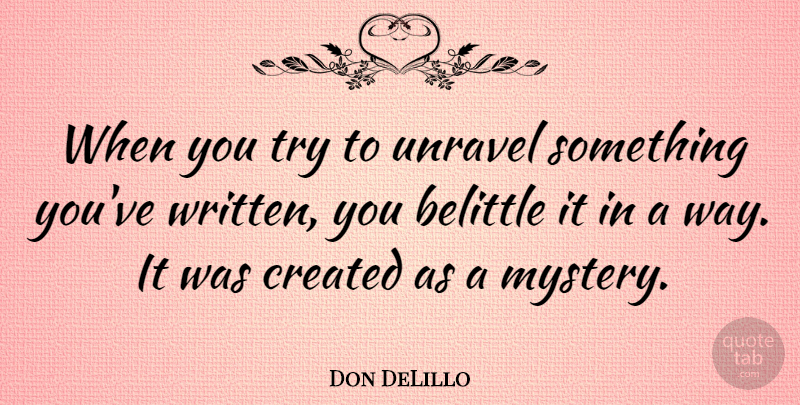 Don DeLillo Quote About Trying, Way, Mystery: When You Try To Unravel...
