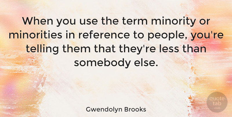 Gwendolyn Brooks Quote About People, Use, Minorities: When You Use The Term...