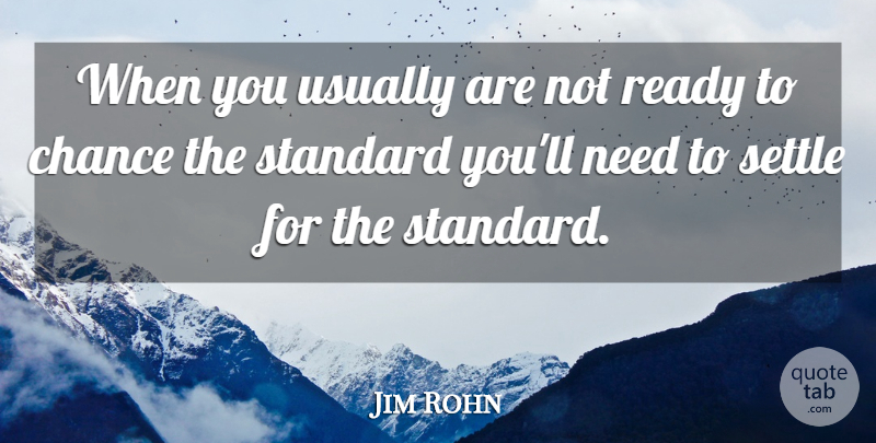 Jim Rohn Quote About Needs, Chance, Settling: When You Usually Are Not...