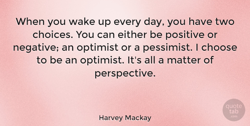 Harvey Mackay Quote About Positive Thinking, Two, Perspective: When You Wake Up Every...