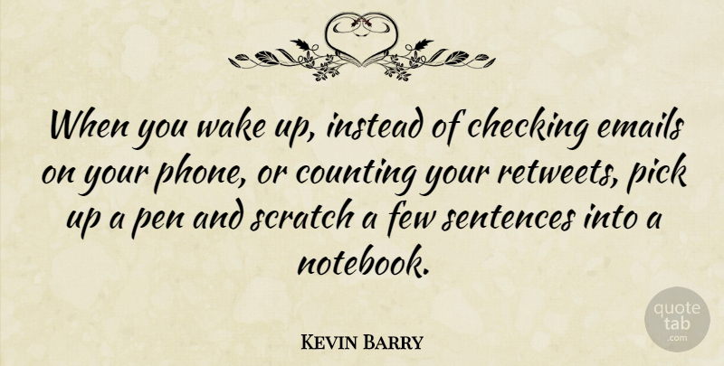 Kevin Barry Quote About Counting, Emails, Few, Instead, Pick: When You Wake Up Instead...