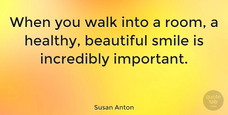 Susan Anton Quote About Beautiful, Healthy, Important: When You Walk Into A...