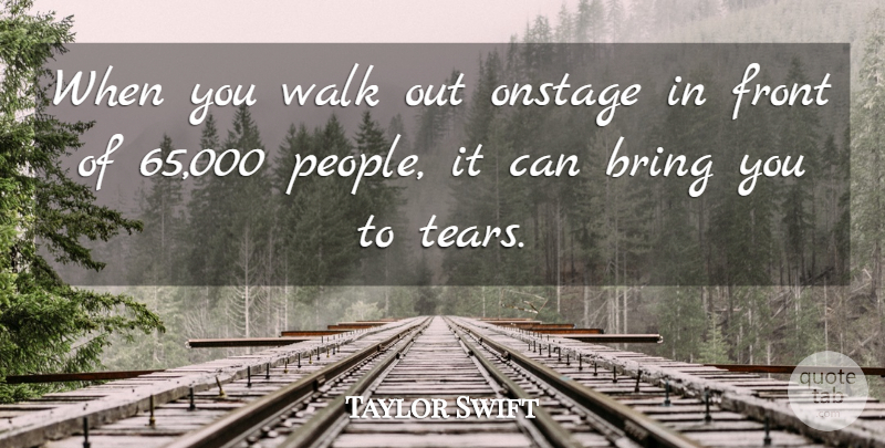 Taylor Swift Quote About Bring, Front, Onstage, Walk: When You Walk Out Onstage...