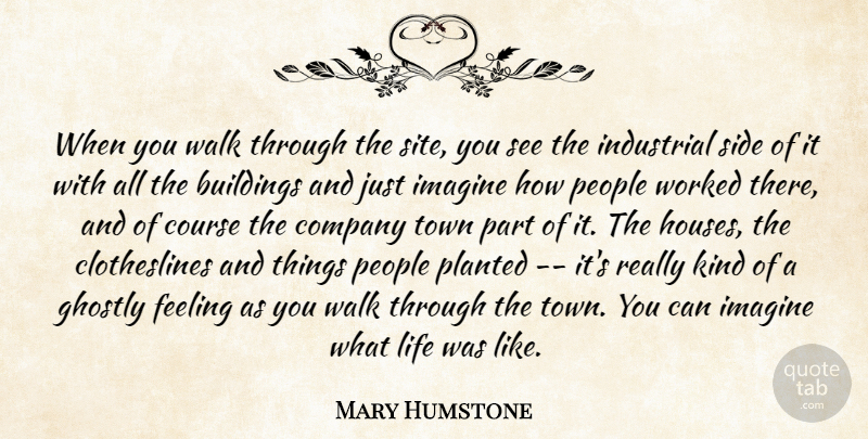 Mary Humstone Quote About Buildings, Company, Course, Feeling, Ghostly: When You Walk Through The...