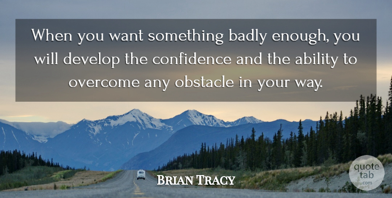 Brian Tracy Quote About Want Something, Way, Overcoming: When You Want Something Badly...