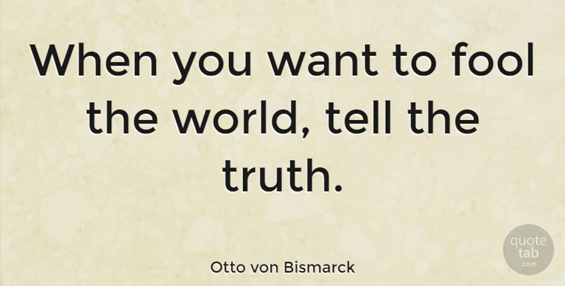 Otto von Bismarck Quote About Truth, Military, Writing: When You Want To Fool...