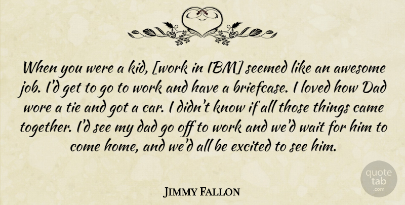 Jimmy Fallon Quote About Jobs, Dad, Kids: When You Were A Kid...