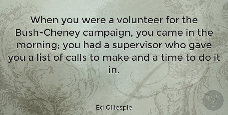 Ed Gillespie Quote About Morning, Volunteer, Lists: When You Were A Volunteer...