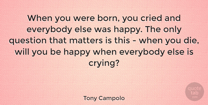 Tony Campolo Quote About Happiness, Inner Peace, Matter: When You Were Born You...