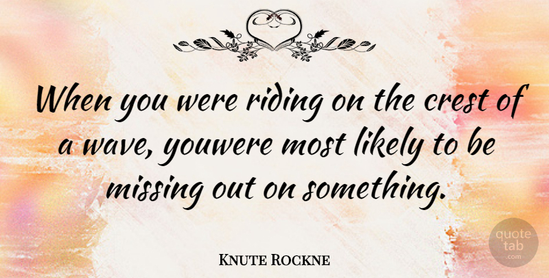 Knute Rockne Quote About Missing You, Sports, Riding: When You Were Riding On...