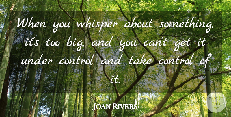 Joan Rivers Quote About Control, Whisper: When You Whisper About Something...
