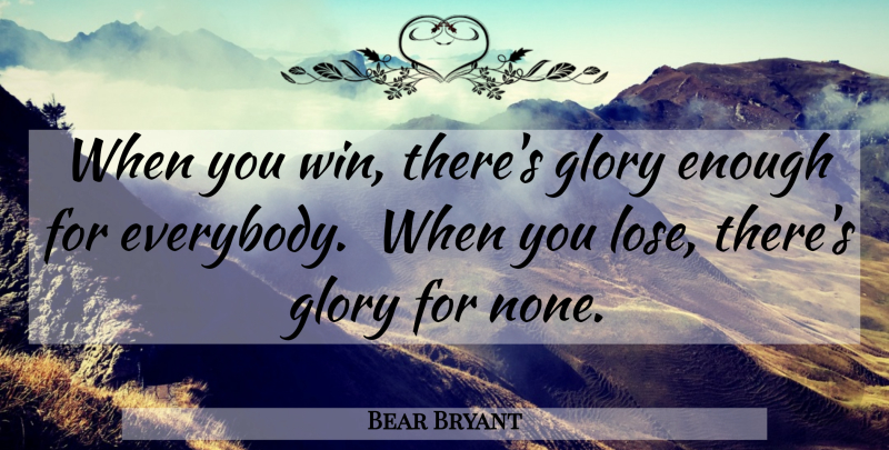 Bear Bryant Quote About Winning, Alabama Football, Glory: When You Win Theres Glory...