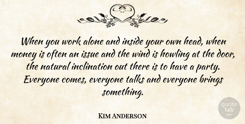 Kim Anderson Quote About Alone, Brings, Inside, Issue, Money: When You Work Alone And...